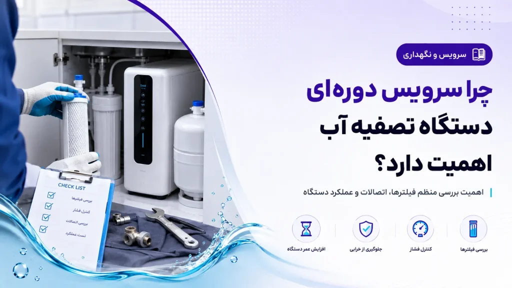 چرا سرویس دورهای دستگاه تصفیه آب اهمیت دارد؟